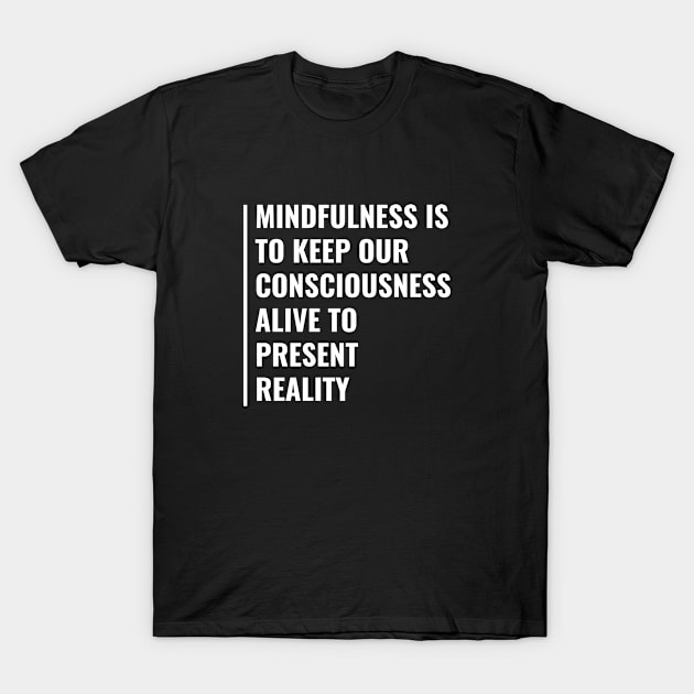 Mindfulness is Our Consciousness Mindfulness Quote Gift Idea T-Shirt by kamodan